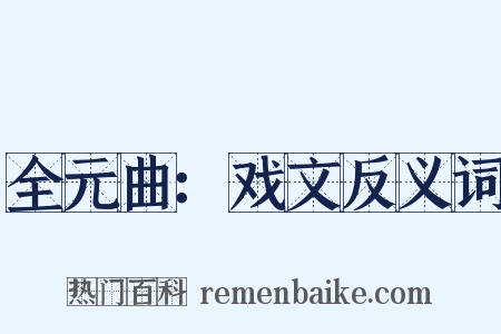 全元曲：戏文反义词是什么意思的图片
